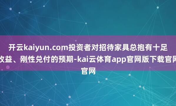 开云kaiyun.com投资者对招待家具总抱有十足收益、刚性兑付的预期-kai云体育app官网版下载官网