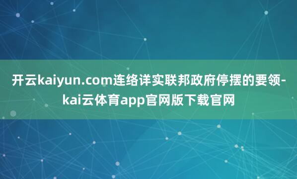 开云kaiyun.com连络详实联邦政府停摆的要领-kai云体育app官网版下载官网